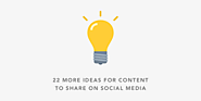 22 More Ideas for Content to Share on Social Media