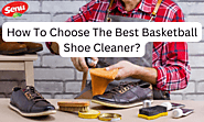 How To Choose The Best Basketball Shoe Cleaner?