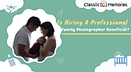 Is Hiring A Professional Family Photographer Beneficial?
