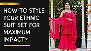 How to Style Your Ethnic Suit Set for Maximum Impact