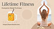 Lifetime Fitness - Everyone Need To know