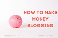 How To Make A Living Blogging - About Now Ltd