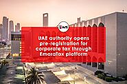 UAE Authority Opens Pre-Registration for Corporate Tax through EmaraTax Platform