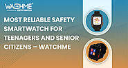 Most reliable safety smartwatch for teenagers and senior citizens – WatchMe