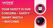 Your safety is our concern – Safety Smart Watch – Watchme