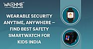 Wearable security anytime, anywhere – Find best safety smartwatch for kids India - Safety watchphone