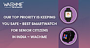 Our top priority is keeping you safe - best smartwatch for senior citizens in India – Wachme - shortkro