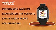 Introducing WachMe Smartwatch: The Ultimate Safety Watch Phone for Teenagers