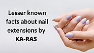 Lesser known facts about nail extensions by KA-RAS - Write Daily News