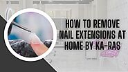 How to Remove Nail Extensions at Home by KA-RAS