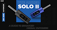 Discovering the Arizer Solo II: A Guide to Enhanced Herbal Vaporizing