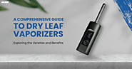 A Comprеhеnsivе Guide to Dry Lеaf Vaporizеrs: Exploring the Variеtiеs and Bеnеfits