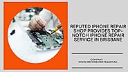 Reputed iPhone repair shop provides top-notch iPhone Repair Service in Brisbane