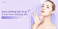 Kem Dưỡng ẩm Là Gì ? 3 Loại Kem Dưỡng ẩm - HM Store