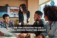The Top 5 Reasons to Use a Full-Service Marketing Agency - Local SEO Search Inc.