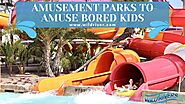 Amusement parks to amuse bored kids