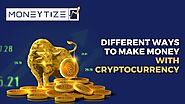 Different Ways to Make Money With Cryptocurrency | @MONEYTIZE