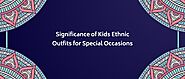 Significance of Kids Ethnic Outfits for Special Occasions – LittleCheer