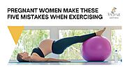 Are You Making These Five Exercise Mistakes When You're Pregnant?