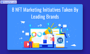 Top 8 NFT Marketing Initiatives Taken By Leading Brands