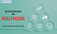 Blockchain in Healthcare: How It Will Change the Industry - Reveation Labs