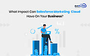 What Impact Can Salesforce Marketing Cloud Have On Your Business