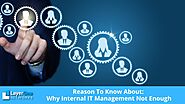 Reason To Know About: Why Internal IT Management Not Enough
