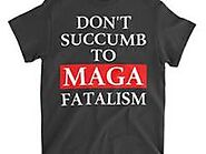 Don't Succumb To MAGA Fatalism T Shirts on Pinterest