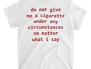 Do Not Give Me Cigarette Funny T Shirts on Pinterest