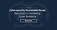 Cybersecurity Roundtable Recap: Discussion on Increasing Cyber Resilience