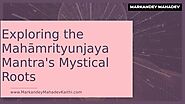 Exploring the Mahāmrityunjaya Mantra's Mystical Roots by Markandey Mahadev - Issuu