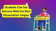 Students Can Get Success With the Best Dissertation Helper