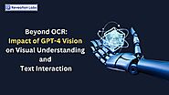 Beyond OCR: GPT-4 Vision's Impact on Visual Understanding and Text Interaction