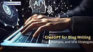 ChatGPT for Blog Writing: Tips, Prompts, and SEO Strategies
