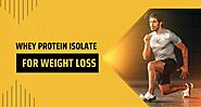 Why You Should Take Whey Protein Isolate For Weight Loss?