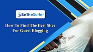 How To Find The Best Sites For Guest Blogging | Be The Surfer