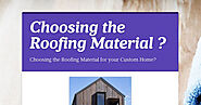 Choosing the Roofing Material for your Custom Home?