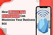 How iBeacon App Development Can Maximize Your Business ROI -