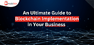 An Ultimate Guide to Blockchain Implementation in Your Business