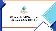 5 Reasons To Sell Your Charlotte, NC, Home For Cash | Rational Investments LLC