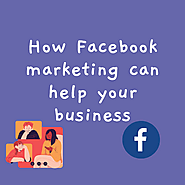 How Facebook marketing can help your business