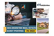 Mastering SEO-Oriented Real Estate Guest Posting in 2024