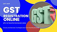 GST Registration - Online GST Registration - Process, Benefits, Types Apply New GST Number Online Process