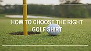 How To Choose The Right Golf Shirt