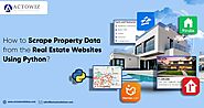 How to Scrape Property Data from the Real Estate Websites Using Python?