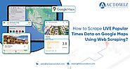 How to Scrape LIVE Popular Times Data on Google Maps Using Web Scraping?