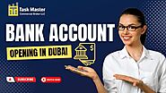 Bank Account Opening in Dubai | Open Bank Account in Dubai | Taskmaster Commercial Broker llc