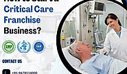 How to Start a Critical Care Franchise Business?