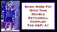 Double Kettlebell Complex Workout For Fat Loss - “The A&P”