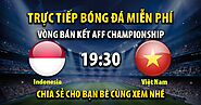 Trực tiếp indonesia vs Việt Nam 16h30, ngày 06/01/2023 - Vebo TV